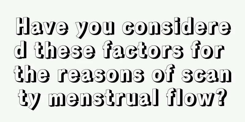 Have you considered these factors for the reasons of scanty menstrual flow?