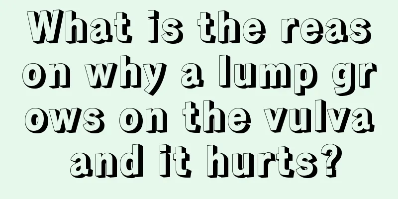 What is the reason why a lump grows on the vulva and it hurts?