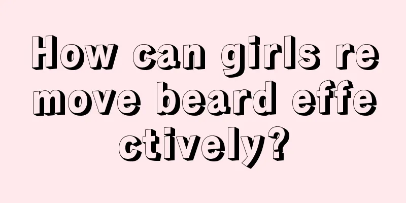 How can girls remove beard effectively?