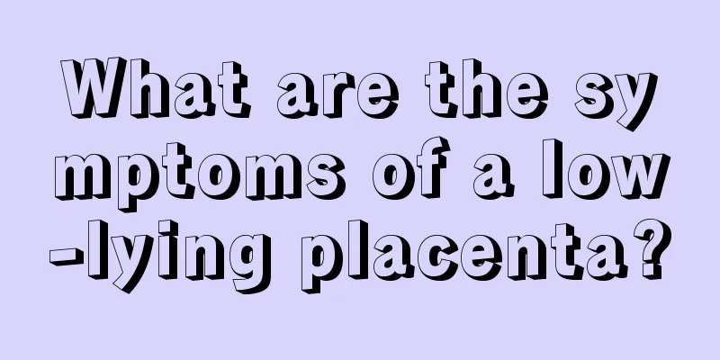 What are the symptoms of a low-lying placenta?