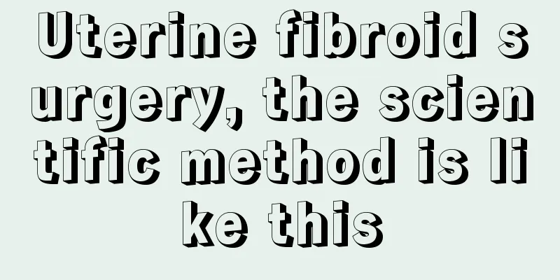 Uterine fibroid surgery, the scientific method is like this