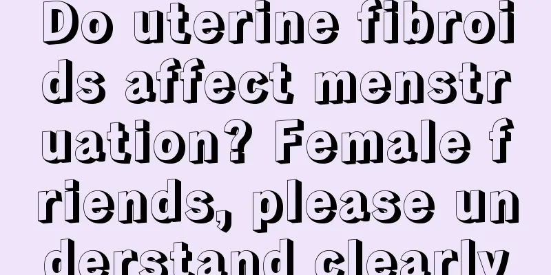 Do uterine fibroids affect menstruation? Female friends, please understand clearly