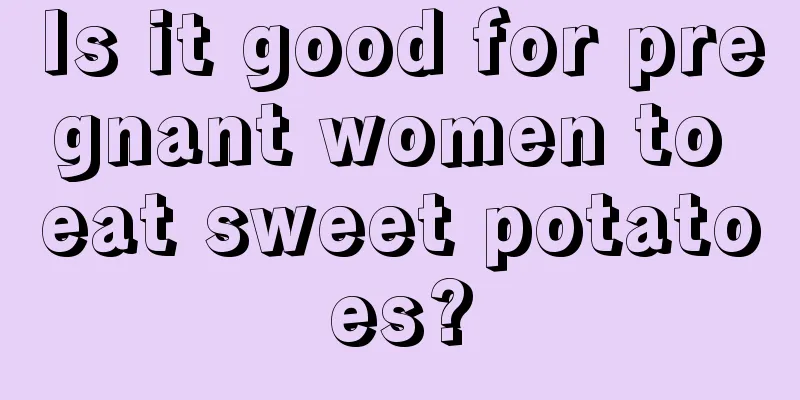 Is it good for pregnant women to eat sweet potatoes?