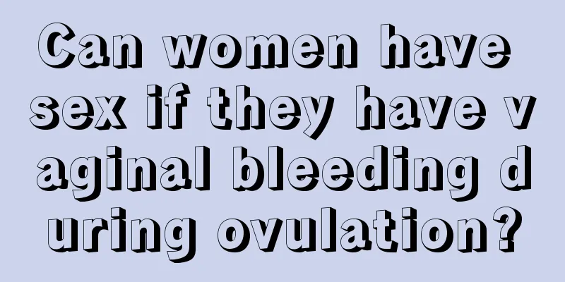 Can women have sex if they have vaginal bleeding during ovulation?