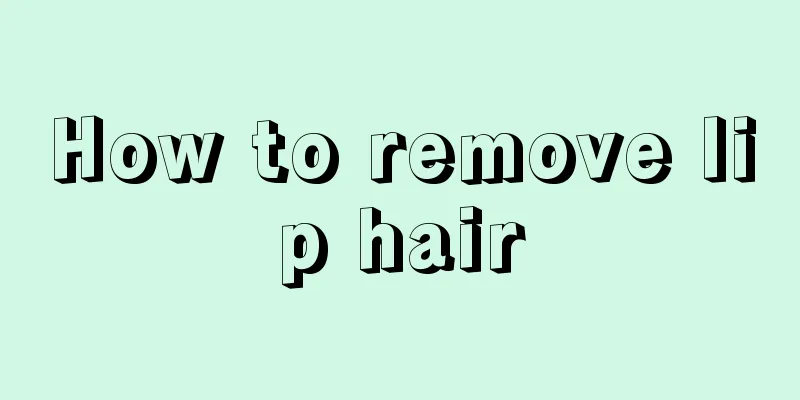 How to remove lip hair