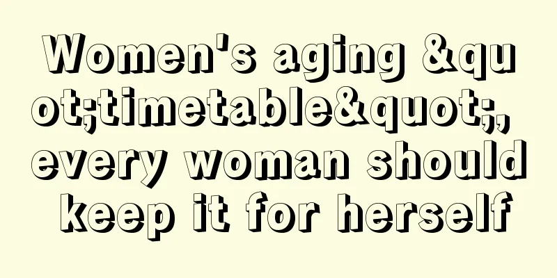 Women's aging "timetable", every woman should keep it for herself