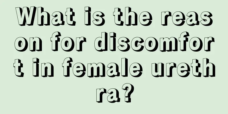 What is the reason for discomfort in female urethra?