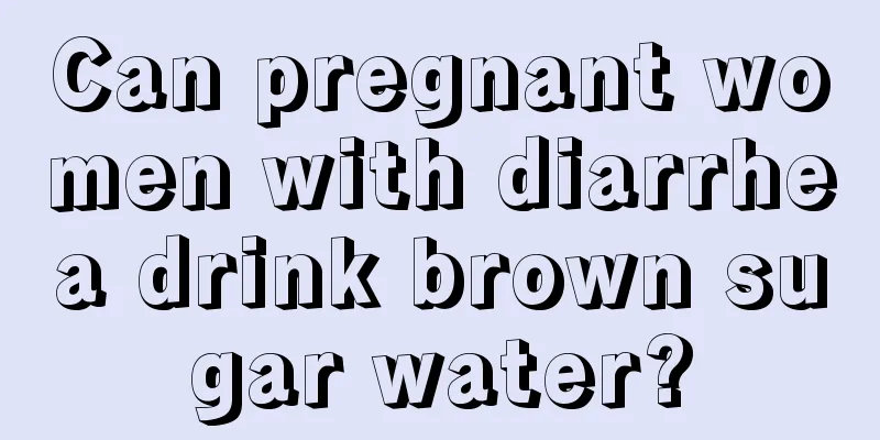 Can pregnant women with diarrhea drink brown sugar water?