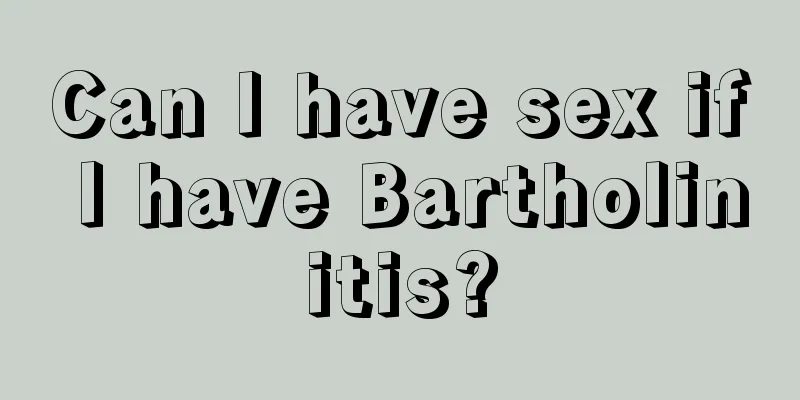 Can I have sex if I have Bartholinitis?