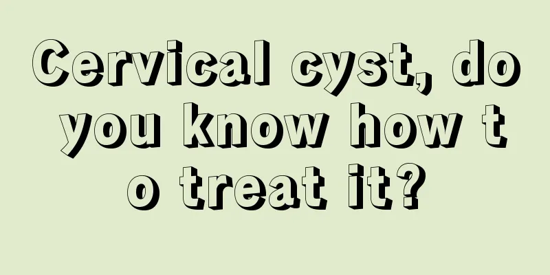 Cervical cyst, do you know how to treat it?