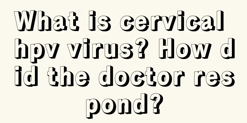 What is cervical hpv virus? How did the doctor respond?