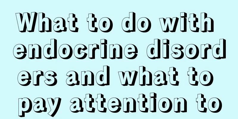 What to do with endocrine disorders and what to pay attention to