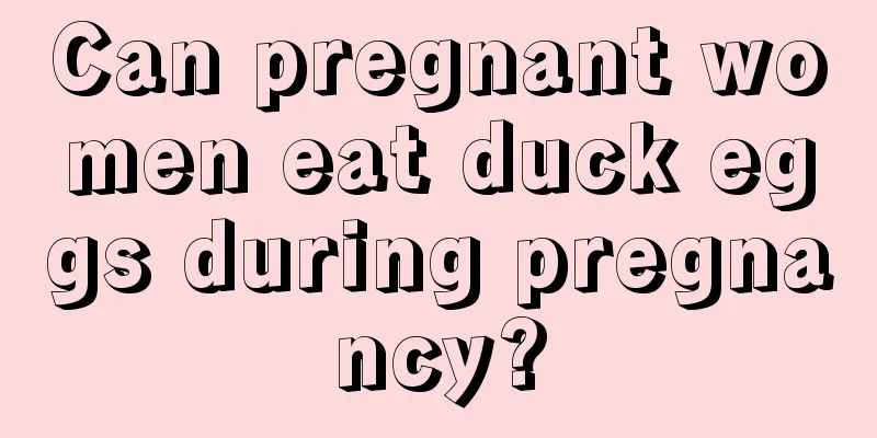 Can pregnant women eat duck eggs during pregnancy?