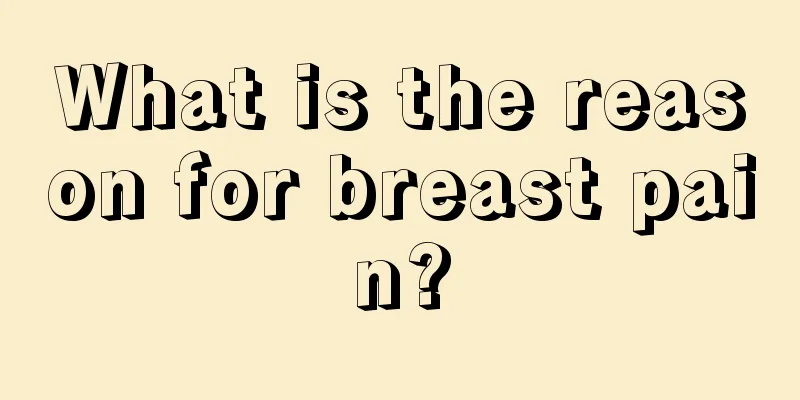 What is the reason for breast pain?