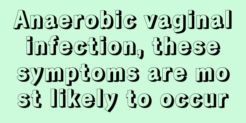 Anaerobic vaginal infection, these symptoms are most likely to occur