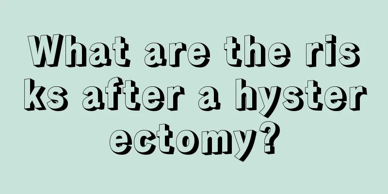 What are the risks after a hysterectomy?