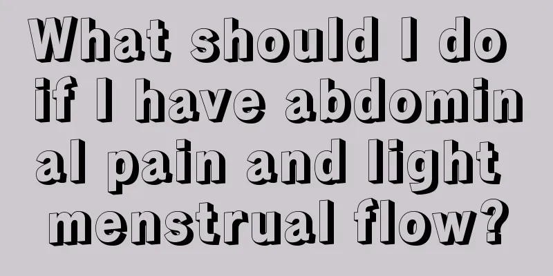 What should I do if I have abdominal pain and light menstrual flow?