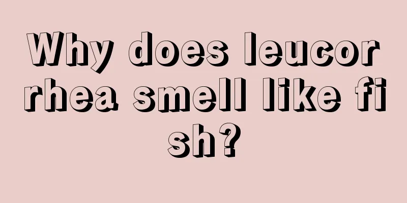 Why does leucorrhea smell like fish?