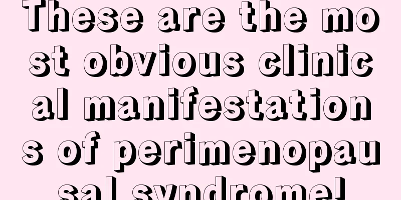 These are the most obvious clinical manifestations of perimenopausal syndrome!