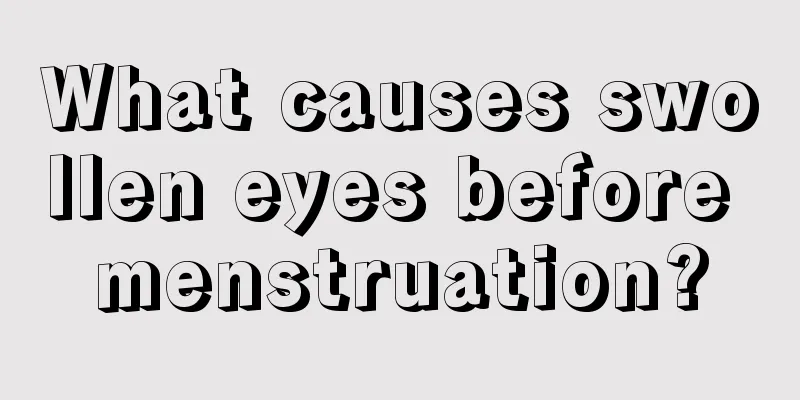 What causes swollen eyes before menstruation?