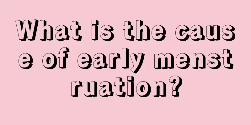 What is the cause of early menstruation?