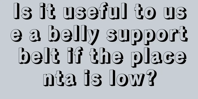 Is it useful to use a belly support belt if the placenta is low?