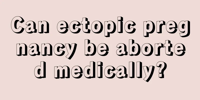 Can ectopic pregnancy be aborted medically?