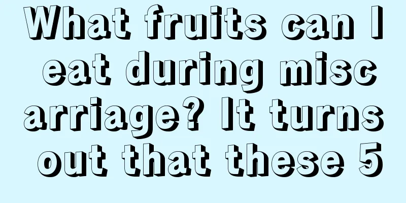 What fruits can I eat during miscarriage? It turns out that these 5