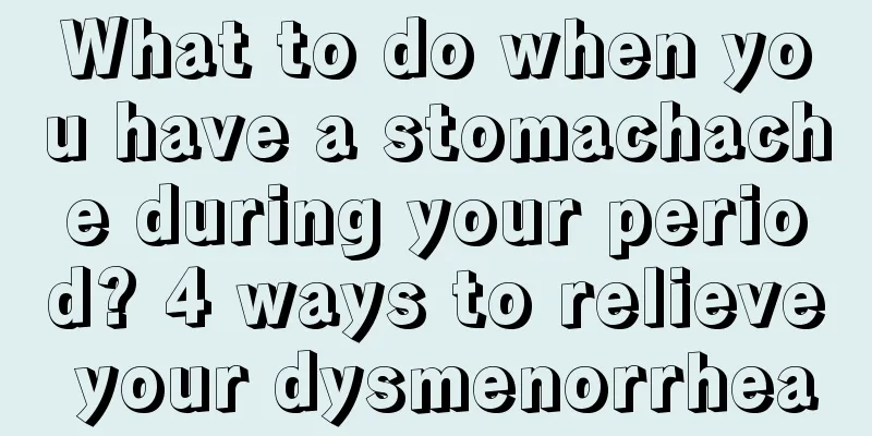 What to do when you have a stomachache during your period? 4 ways to relieve your dysmenorrhea