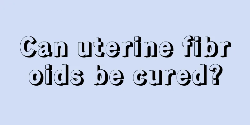 Can uterine fibroids be cured?