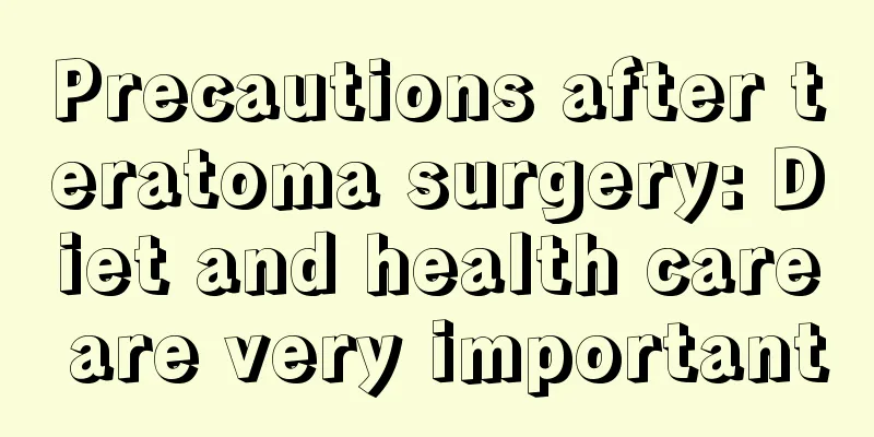 Precautions after teratoma surgery: Diet and health care are very important