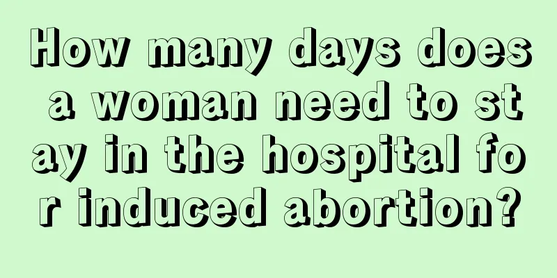 How many days does a woman need to stay in the hospital for induced abortion?