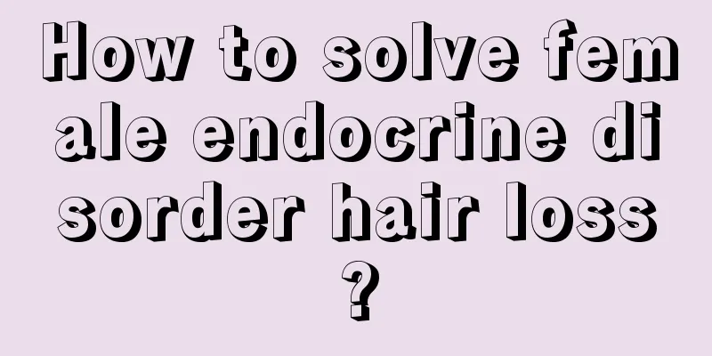 How to solve female endocrine disorder hair loss?