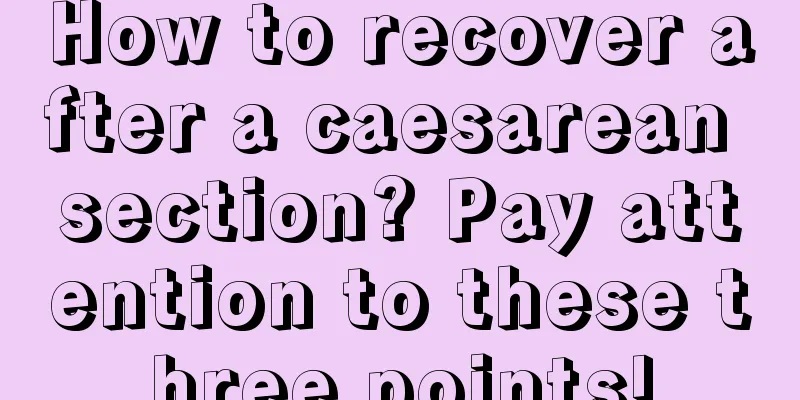 How to recover after a caesarean section? Pay attention to these three points!