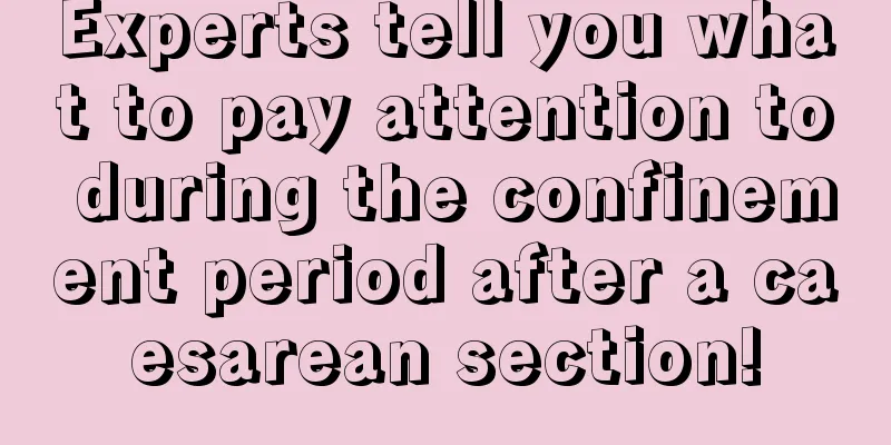 Experts tell you what to pay attention to during the confinement period after a caesarean section!