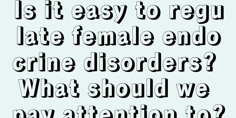 Is it easy to regulate female endocrine disorders? What should we pay attention to?