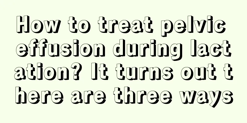 How to treat pelvic effusion during lactation? It turns out there are three ways