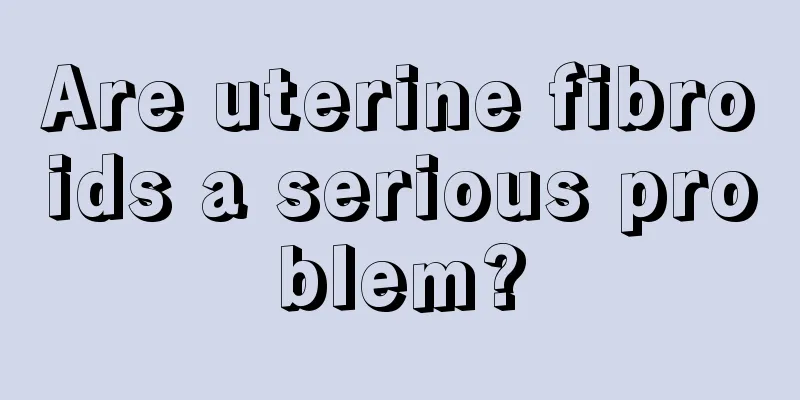 Are uterine fibroids a serious problem?