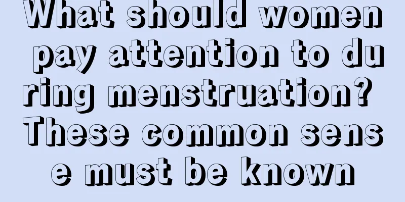 What should women pay attention to during menstruation? These common sense must be known