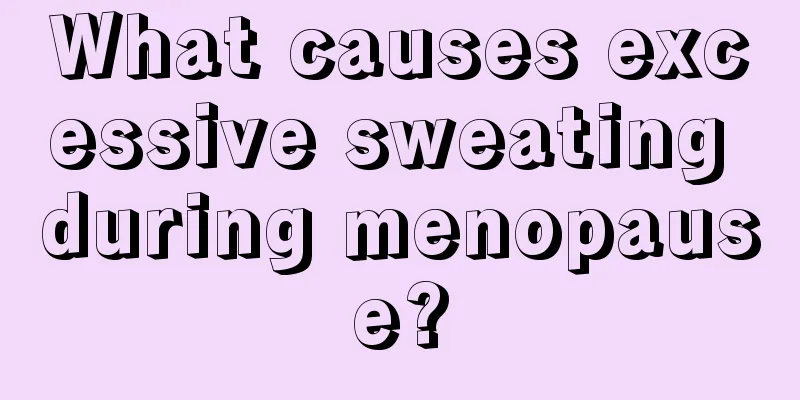 What causes excessive sweating during menopause?