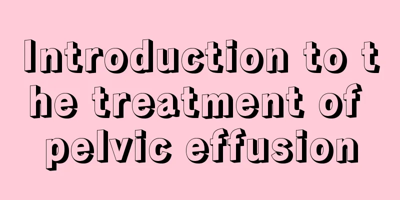 Introduction to the treatment of pelvic effusion