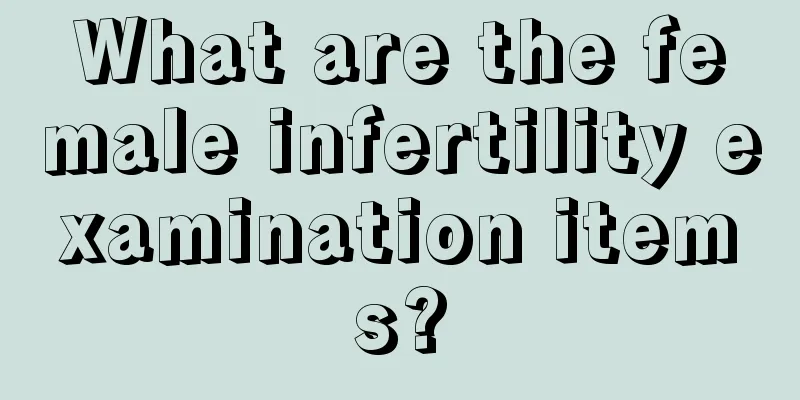 What are the female infertility examination items?