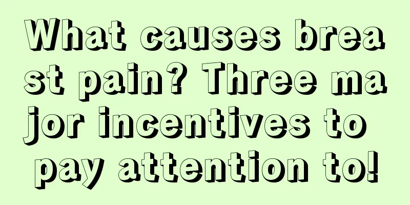 What causes breast pain? Three major incentives to pay attention to!