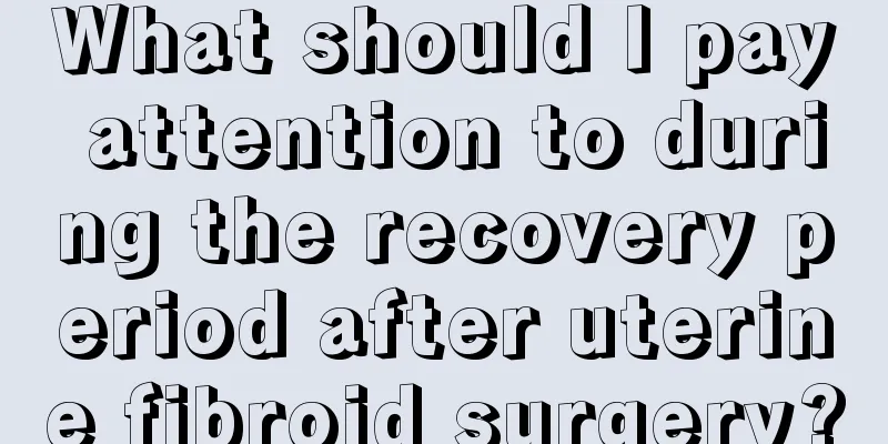 What should I pay attention to during the recovery period after uterine fibroid surgery?