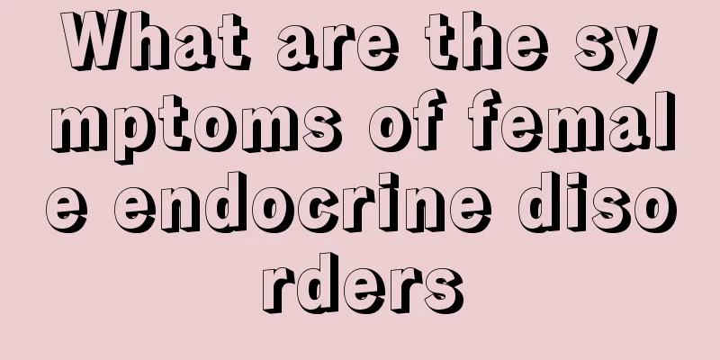 What are the symptoms of female endocrine disorders