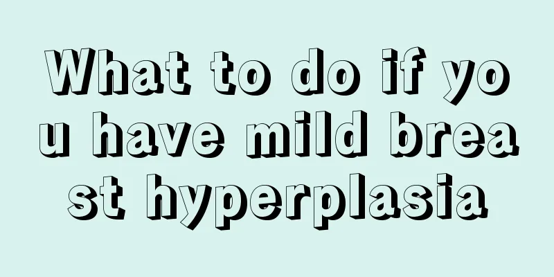 What to do if you have mild breast hyperplasia