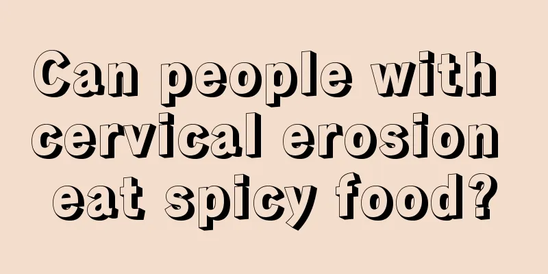 Can people with cervical erosion eat spicy food?