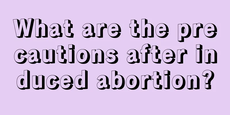 What are the precautions after induced abortion?