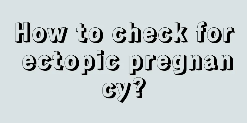 How to check for ectopic pregnancy?