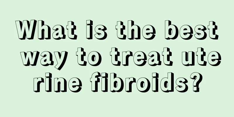 What is the best way to treat uterine fibroids?